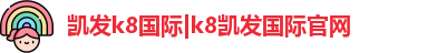 凯发k8国际|k8凯发国际官网